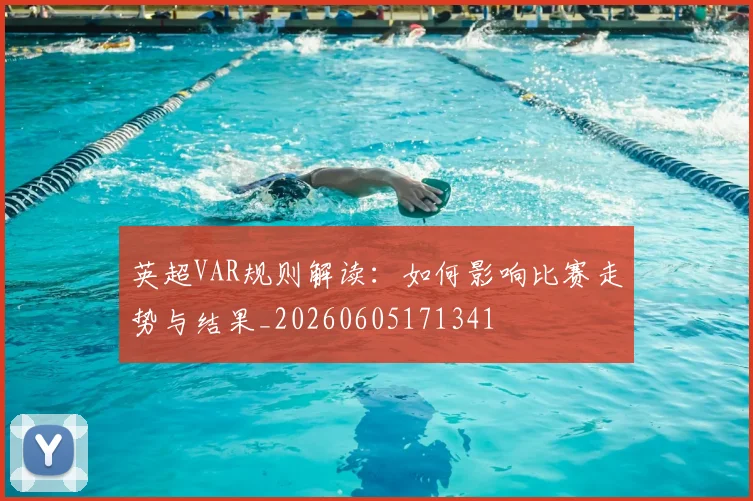 英超VAR规则解读：如何影响比赛走势与结果_20260605171341
