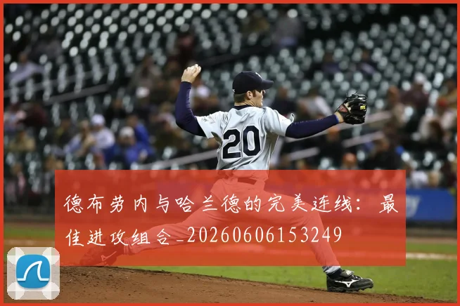 德布劳内与哈兰德的完美连线:最佳进攻组合_20260606153249