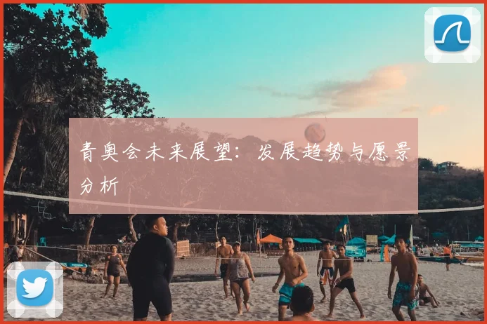 青奥会未来展望:发展趋势与愿景分析